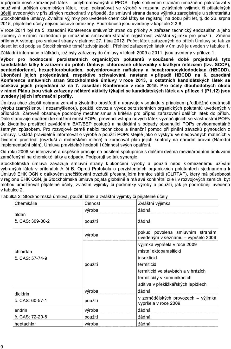 Zvláštní výjimky pro uvedené chemické látky se registrují na dobu pěti let, tj. do 26. srpna 2015, přijatelné účely nejsou časově omezeny. Podrobnosti jsou uvedeny v kapitole 2.3.8.