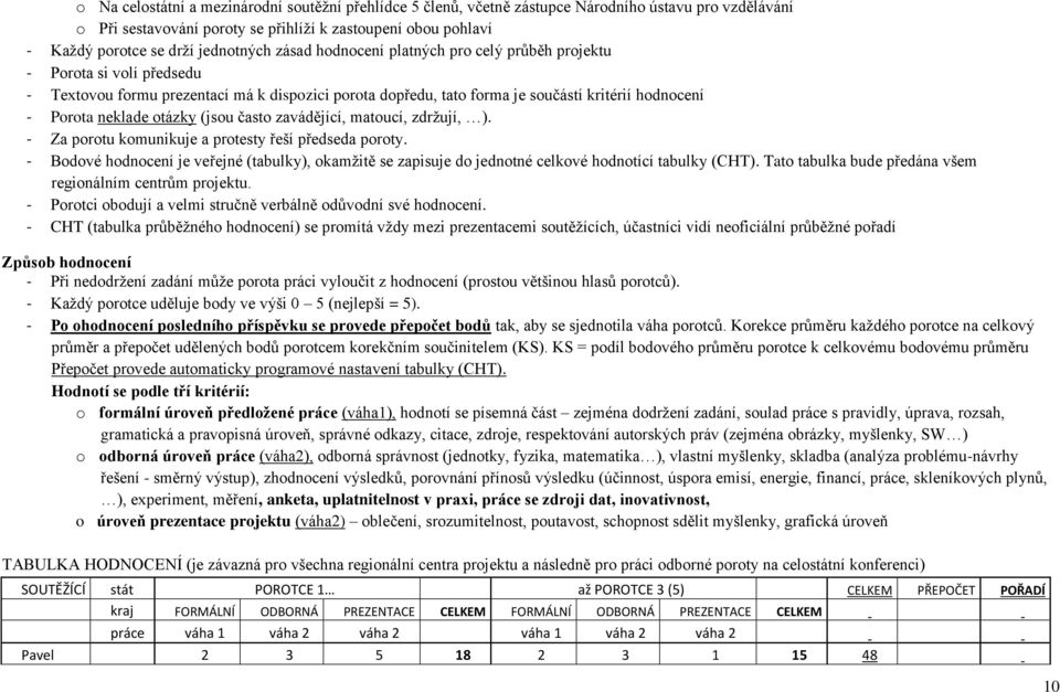 neklade otázky (jsou často zavádějící, matoucí, zdržují, ). - Za porotu komunikuje a protesty řeší předseda poroty.