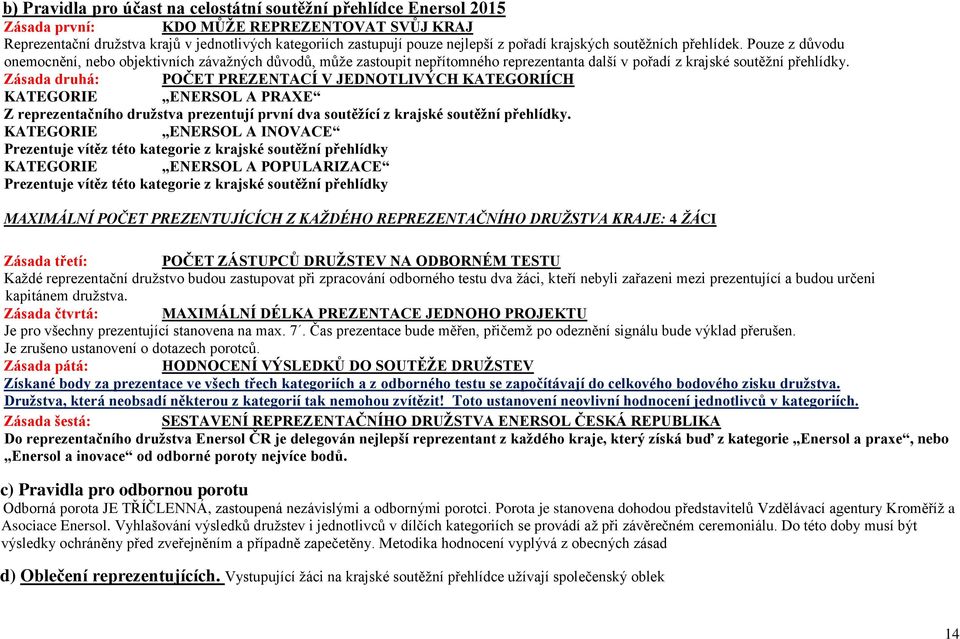 Zásada druhá: POČET PREZENTACÍ V JEDNOTLIVÝCH KATEGORIÍCH KATEGORIE ENERSOL A PRAXE Z reprezentačního družstva prezentují první dva soutěžící z krajské soutěžní přehlídky.