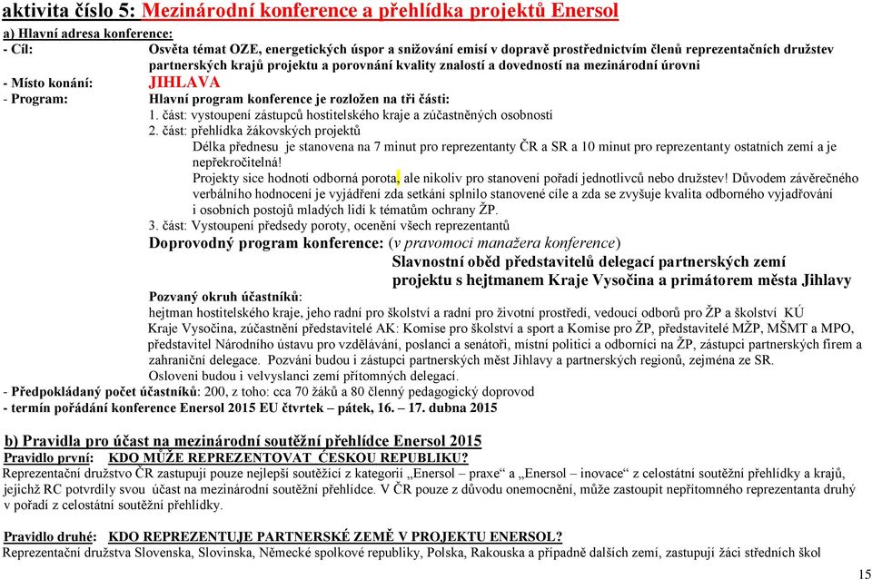 části: 1. část: vystoupení zástupců hostitelského kraje a zúčastněných osobností 2.