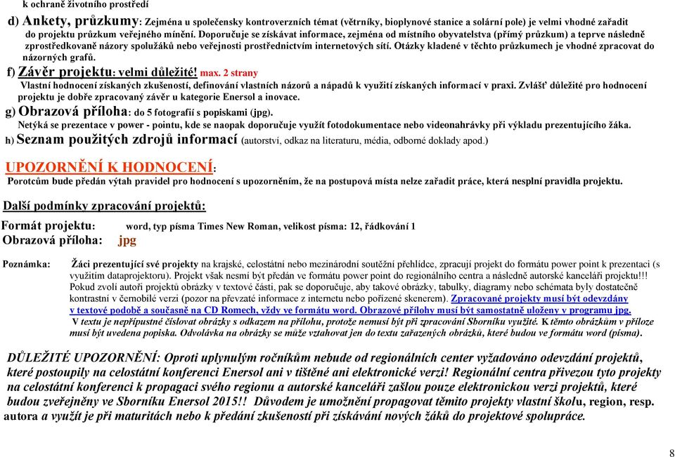 Otázky kladené v těchto průzkumech je vhodné zpracovat do názorných grafů. f) Závěr projektu: velmi důležité! max.