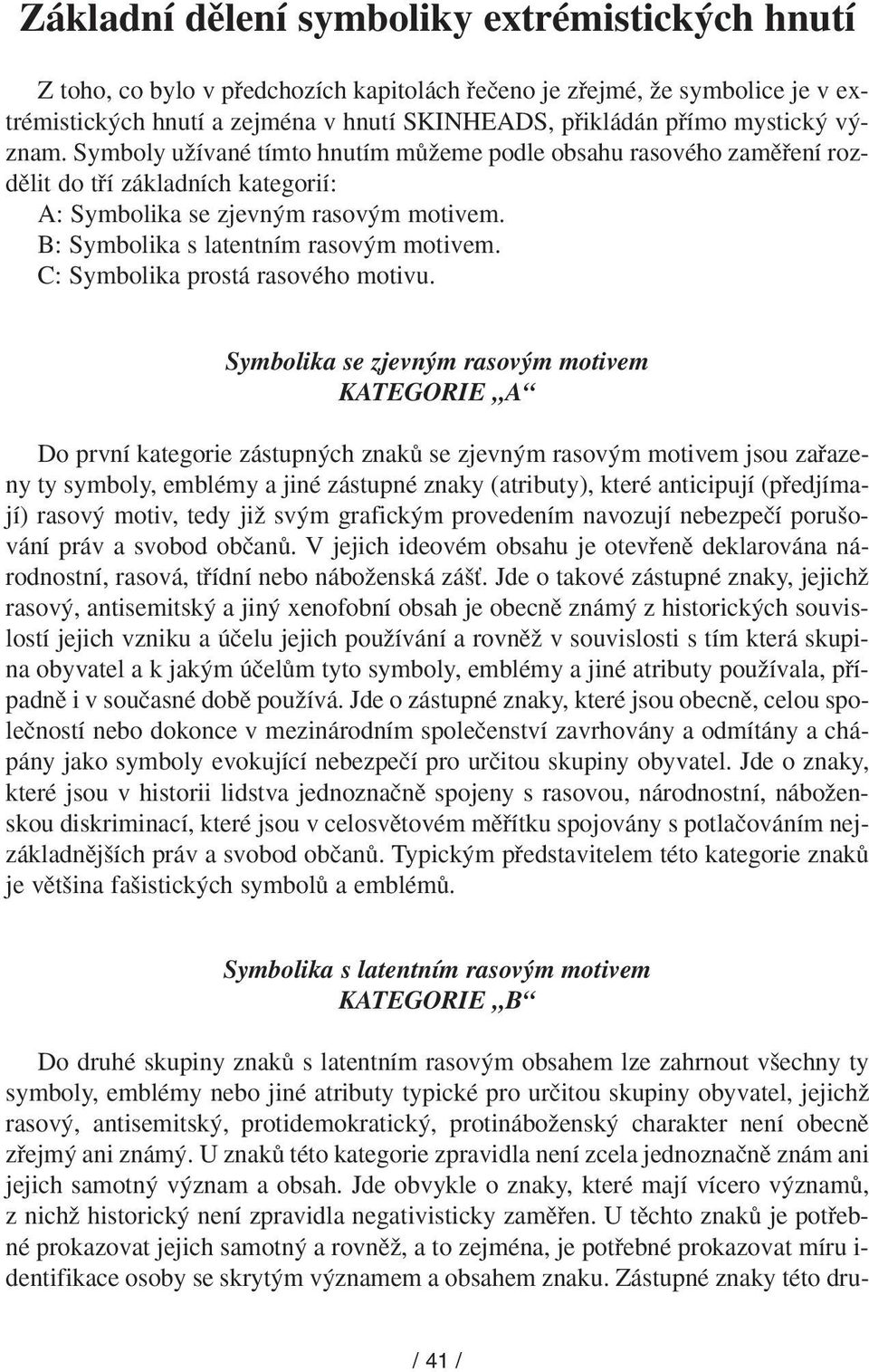 B: Symbolika s latentním rasov m motivem. C: Symbolika prostá rasového motivu.