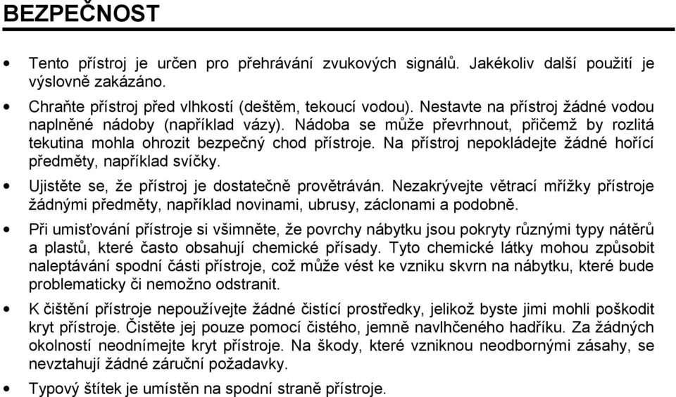 Na přístroj nepokládejte žádné hořící předměty, například svíčky. Ujistěte se, že přístroj je dostatečně provětráván.