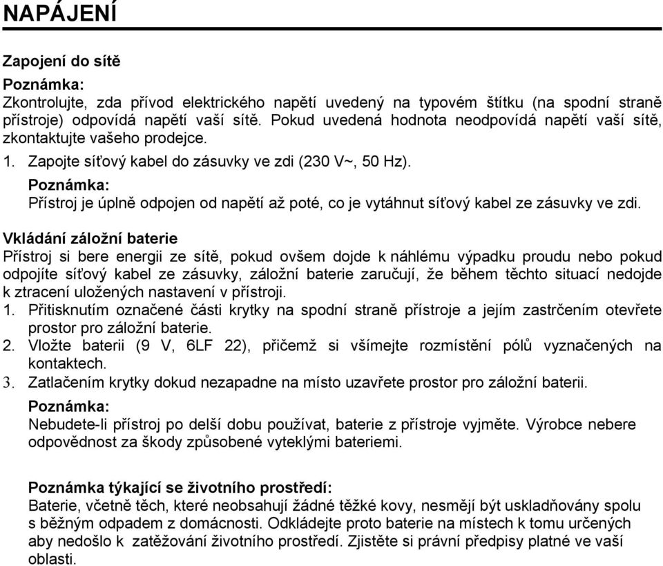 Přístroj je úplně odpojen od napětí až poté, co je vytáhnut síťový kabel ze zásuvky ve zdi.