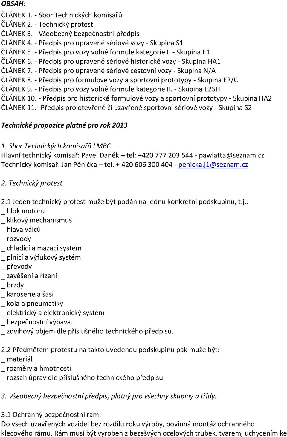 - Předpis pro upravené sériové cestovní vozy - Skupina N/A ČLÁNEK 8. - Předpis pro formulové vozy a sportovní prototypy - Skupina E2/C ČLÁNEK 9. - Předpis pro vozy volné formule kategorie II.