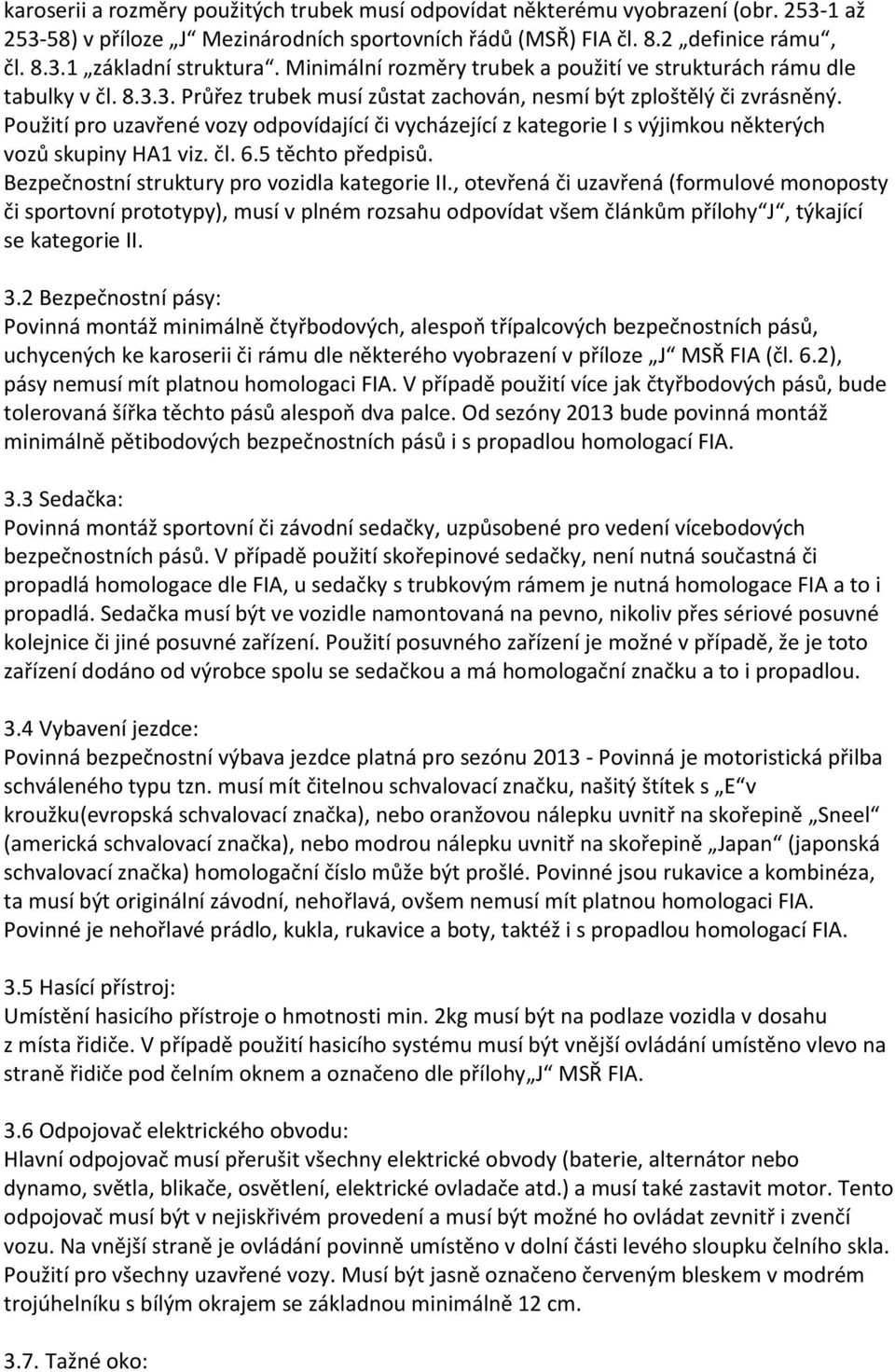 Použití pro uzavřené vozy odpovídající či vycházející z kategorie I s výjimkou některých vozů skupiny HA1 viz. čl. 6.5 těchto předpisů. Bezpečnostní struktury pro vozidla kategorie II.