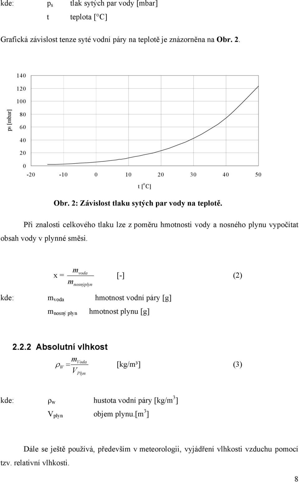 Při znalosti celkového tlaku lze z poměru hmotnosti vody a nosného plynu vypočítat obsah vody v plynné směsi.