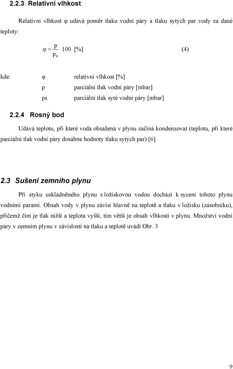 2.4 Rosný bod Udává teplotu, při které voda obsažená v plynu začíná kondenzovat (teplotu, při které parciální tlak vodní páry dosáhne hodnoty tlaku sytých par) [6]. 2.