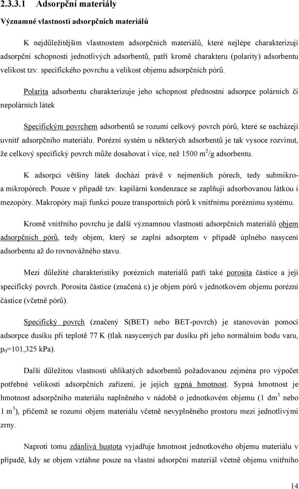 Polarita adsorbentu charakterizuje jeho schopnost přednostní adsorpce polárních či nepolárních látek Specifickým povrchem adsorbentů se rozumí celkový povrch pórů, které se nacházejí uvnitř