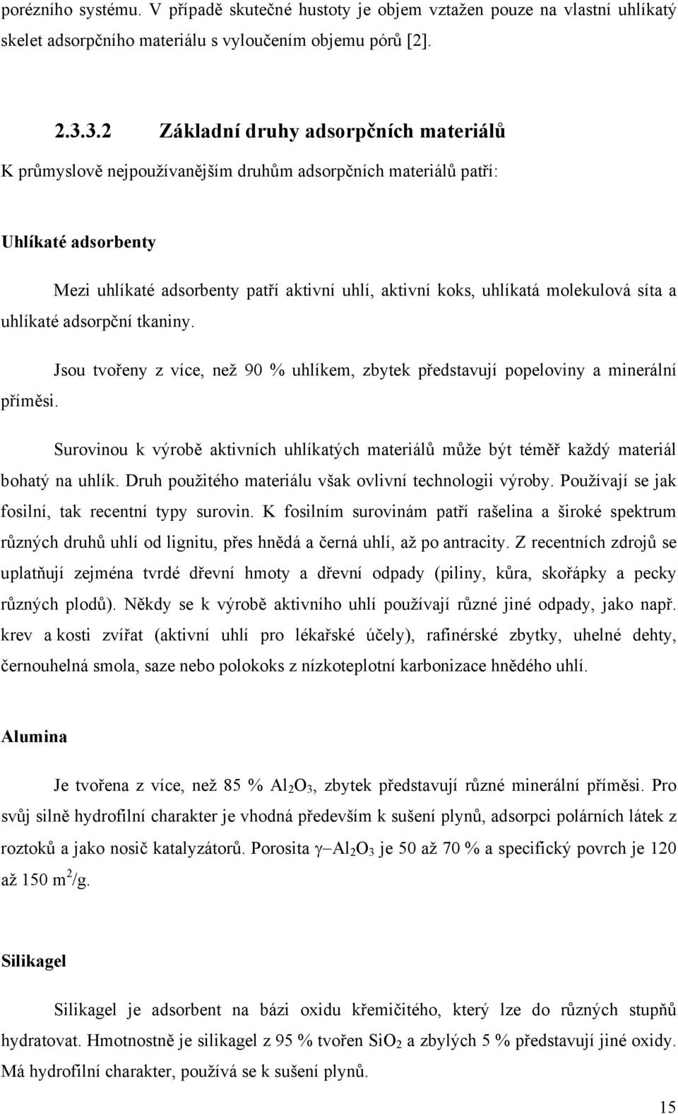 molekulová síta a uhlíkaté adsorpční tkaniny. Jsou tvořeny z více, než 90 % uhlíkem, zbytek představují popeloviny a minerální příměsi.