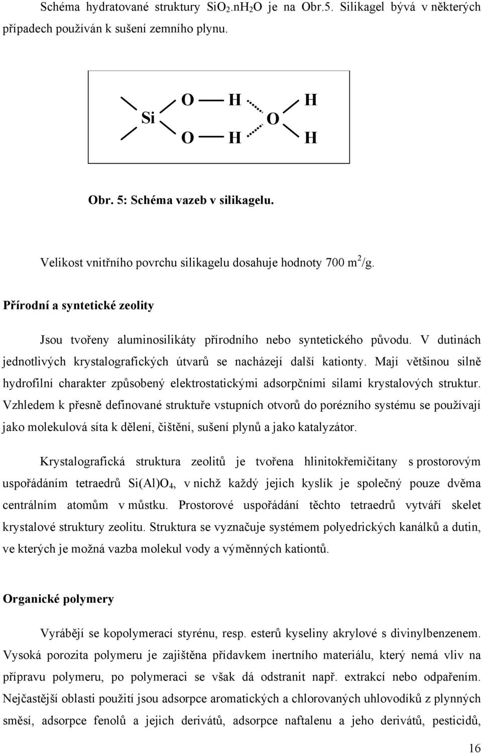 V dutinách jednotlivých krystalografických útvarů se nacházejí další kationty. Mají většinou silně hydrofilní charakter způsobený elektrostatickými adsorpčními silami krystalových struktur.