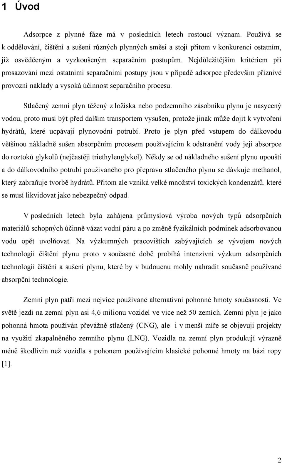 Nejdůležitějším kritériem při prosazování mezi ostatními separačními postupy jsou v případě adsorpce především příznivé provozní náklady a vysoká účinnost separačního procesu.