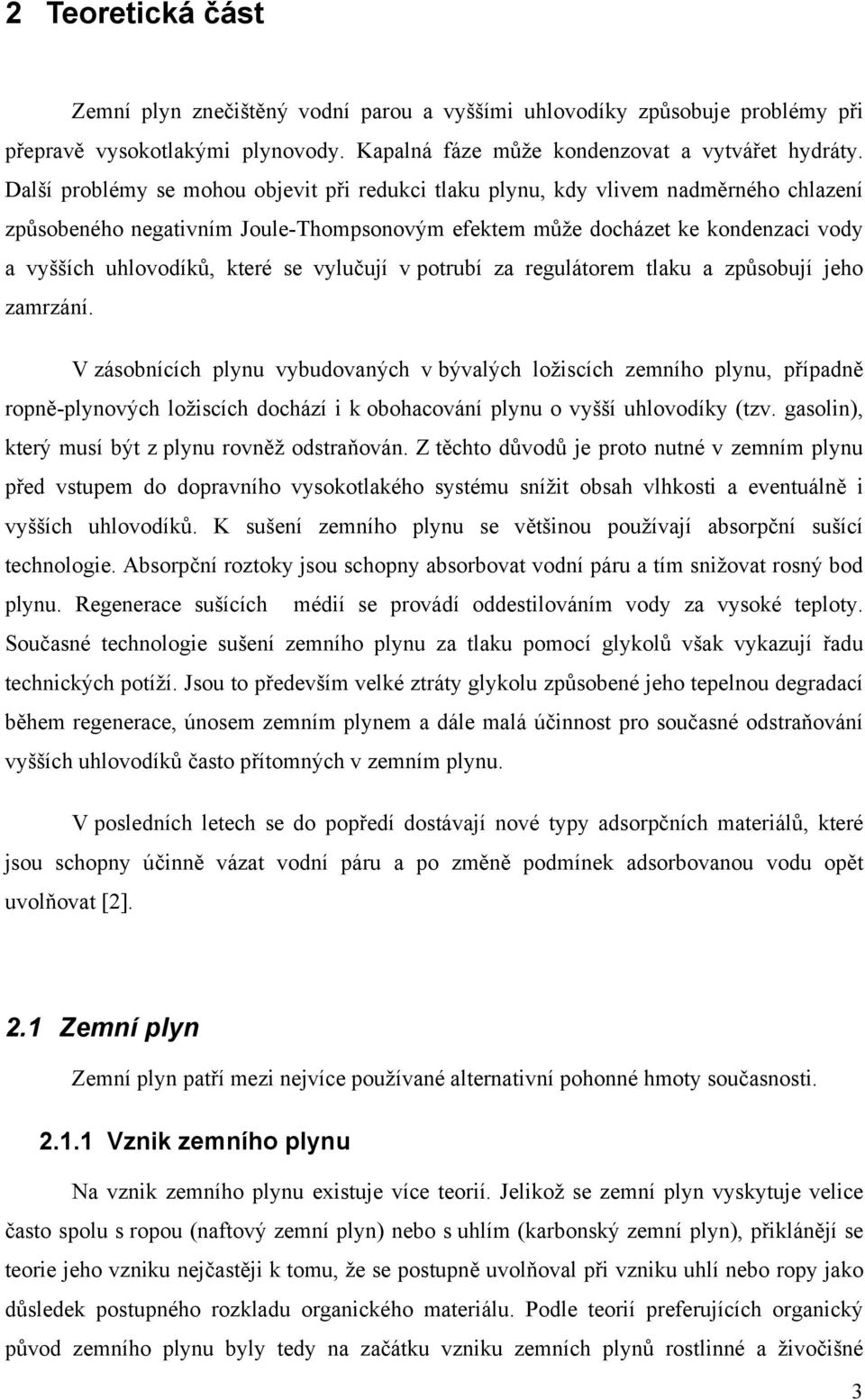 se vylučují v potrubí za regulátorem tlaku a způsobují jeho zamrzání.