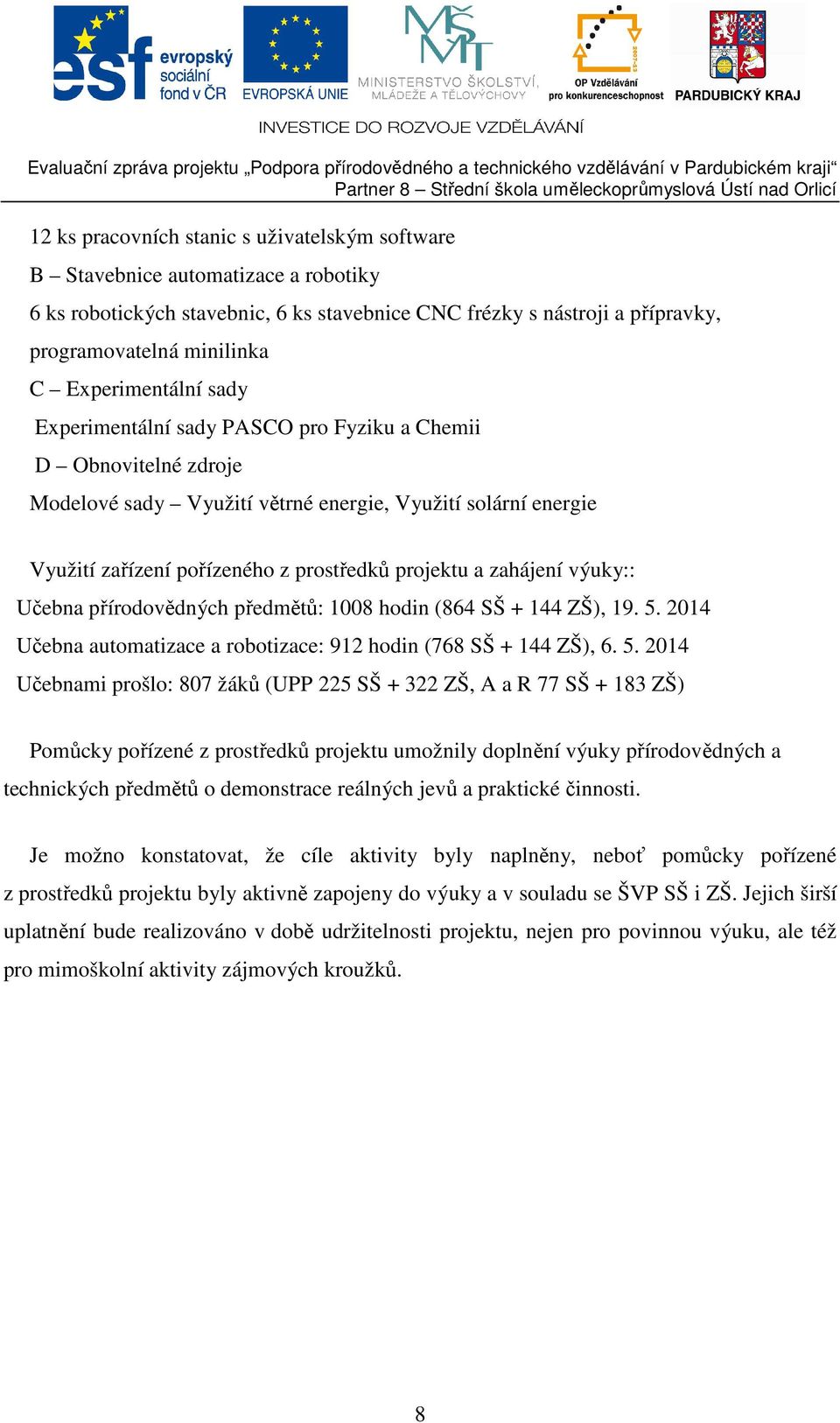 a zahájení výuky:: Učebna přírodovědných předmětů: 1008 hodin (864 SŠ + 144 ZŠ), 19. 5.