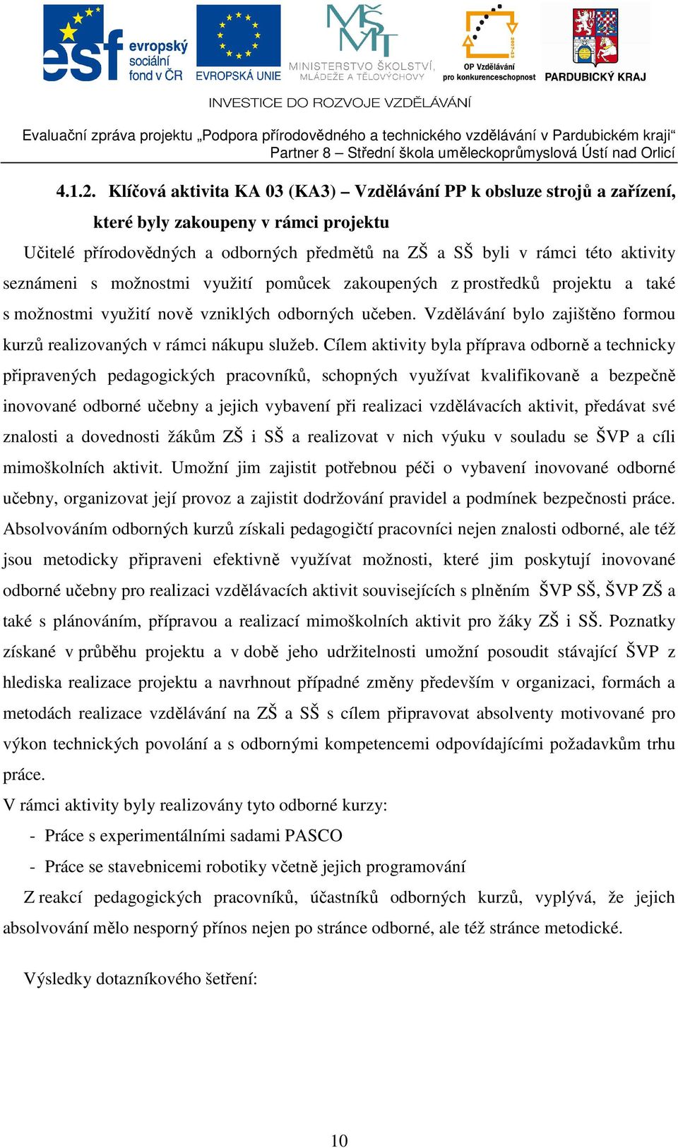 seznámeni s možnostmi využití pomůcek zakoupených z prostředků projektu a také s možnostmi využití nově vzniklých odborných učeben.