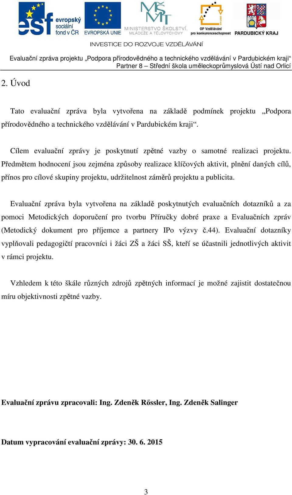 Předmětem hodnocení jsou zejména způsoby realizace klíčových aktivit, plnění daných cílů, přínos pro cílové skupiny projektu, udržitelnost záměrů projektu a publicita.