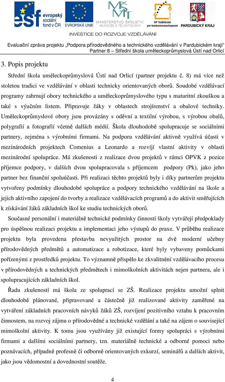 Uměleckoprůmyslové obory jsou provázány s oděvní a textilní výrobou, s výrobou obalů, polygrafií a fotografií včetně dalších médií.