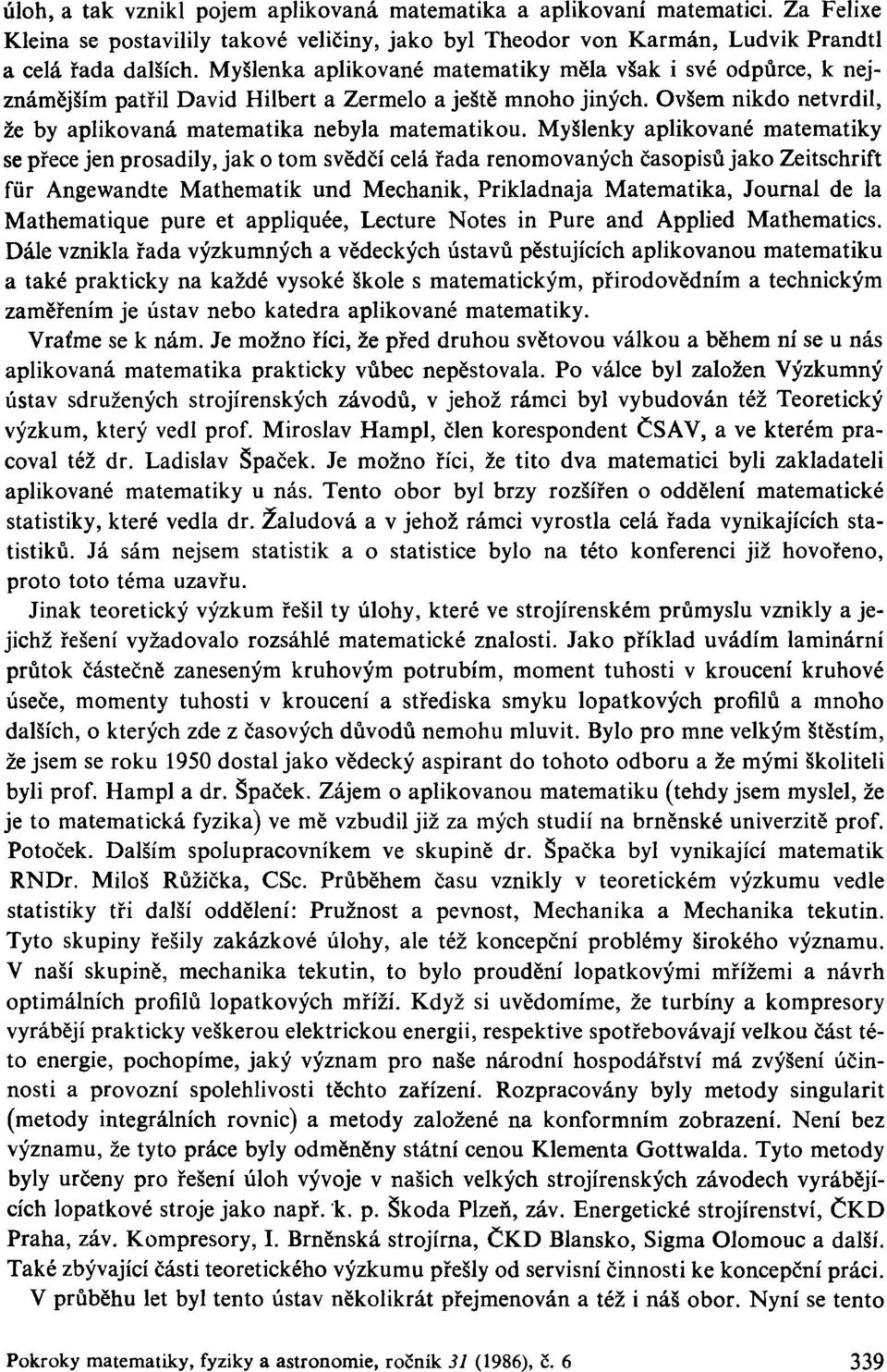 Myšlenky aplikované matematiky se přece jen prosadily, jak o tom svědčí celá řada renomovaných časopisů jako Zeitschrift fůr Angewandte Mathematik und Mechanik, Prikladnaja Matematika, Journal de la