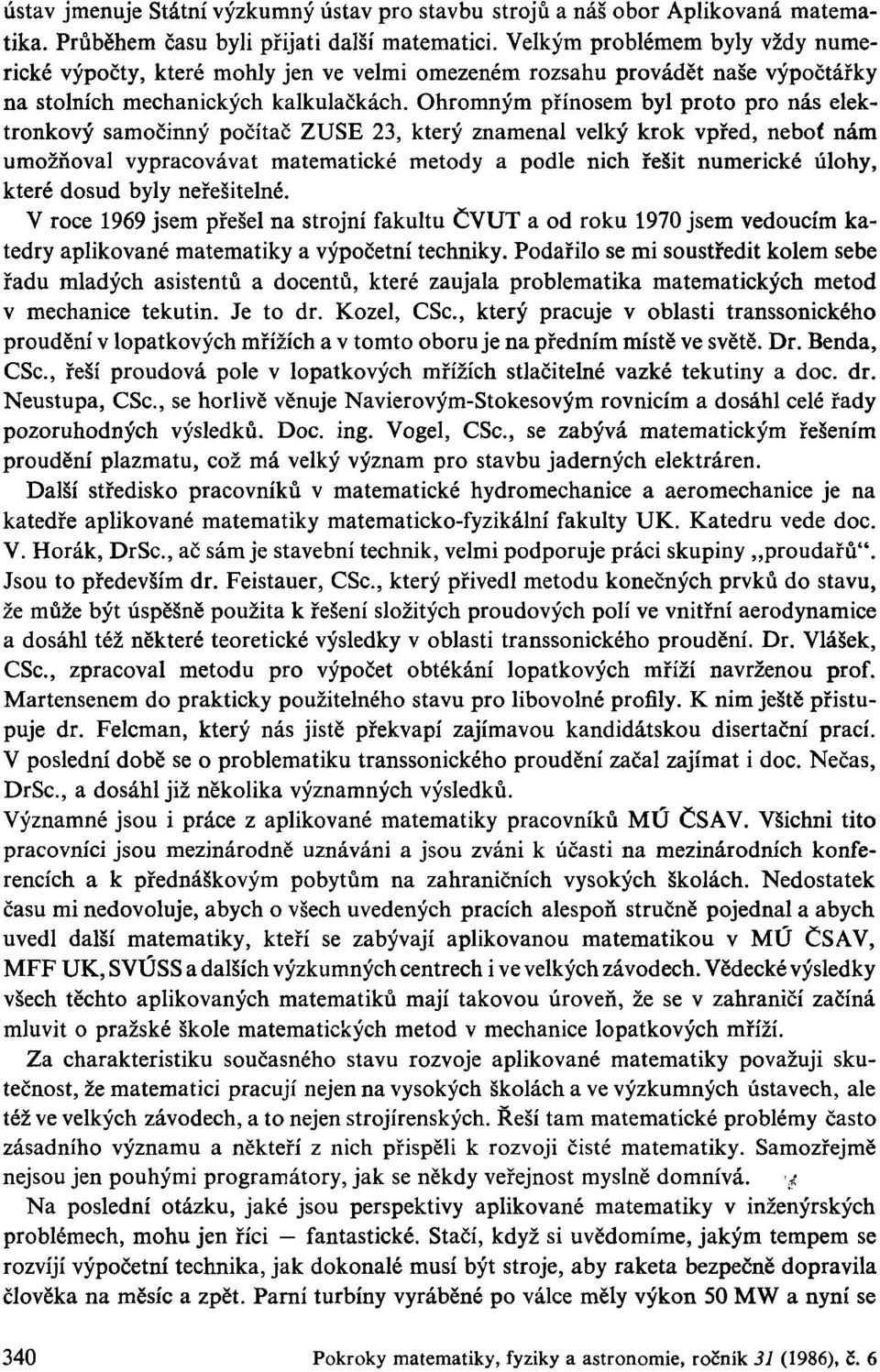 Ohromným přínosem byl proto pro nás elektronkový samočinný počítač ZUSE 23, který znamenal velký krok vpřed, neboť nám umožňoval vypracovávat matematické metody a podle nich řešit numerické úlohy,