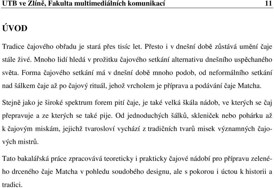 Forma čajového setkání má v dnešní době mnoho podob, od neformálního setkání nad šálkem čaje až po čajový rituál, jehož vrcholem je příprava a podávání čaje Matcha.