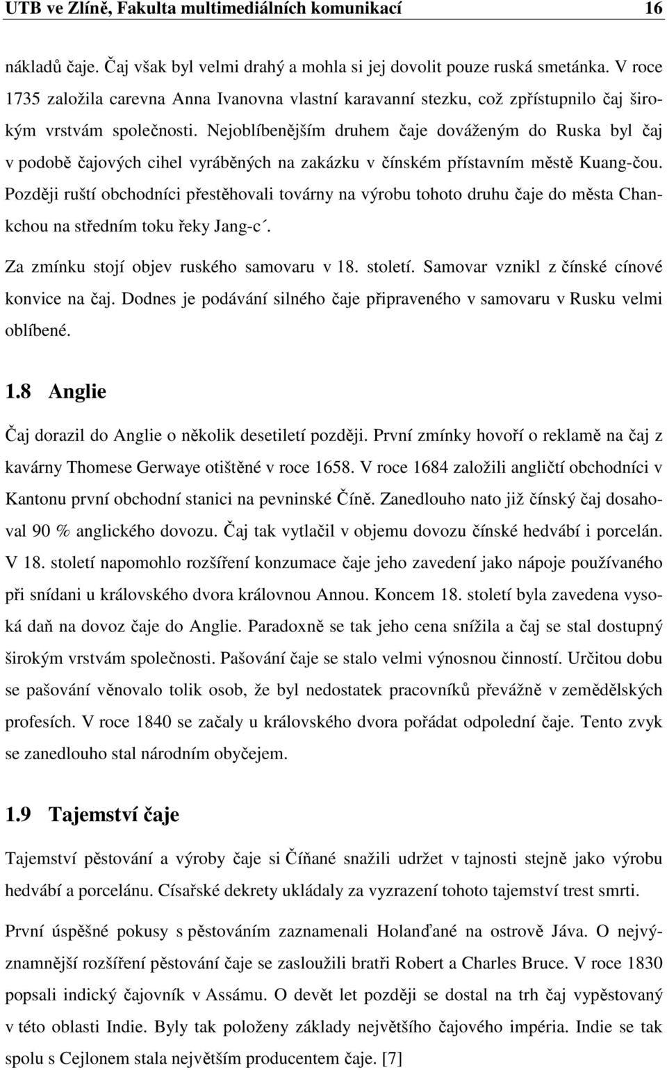 Nejoblíbenějším druhem čaje dováženým do Ruska byl čaj v podobě čajových cihel vyráběných na zakázku v čínském přístavním městě Kuang-čou.