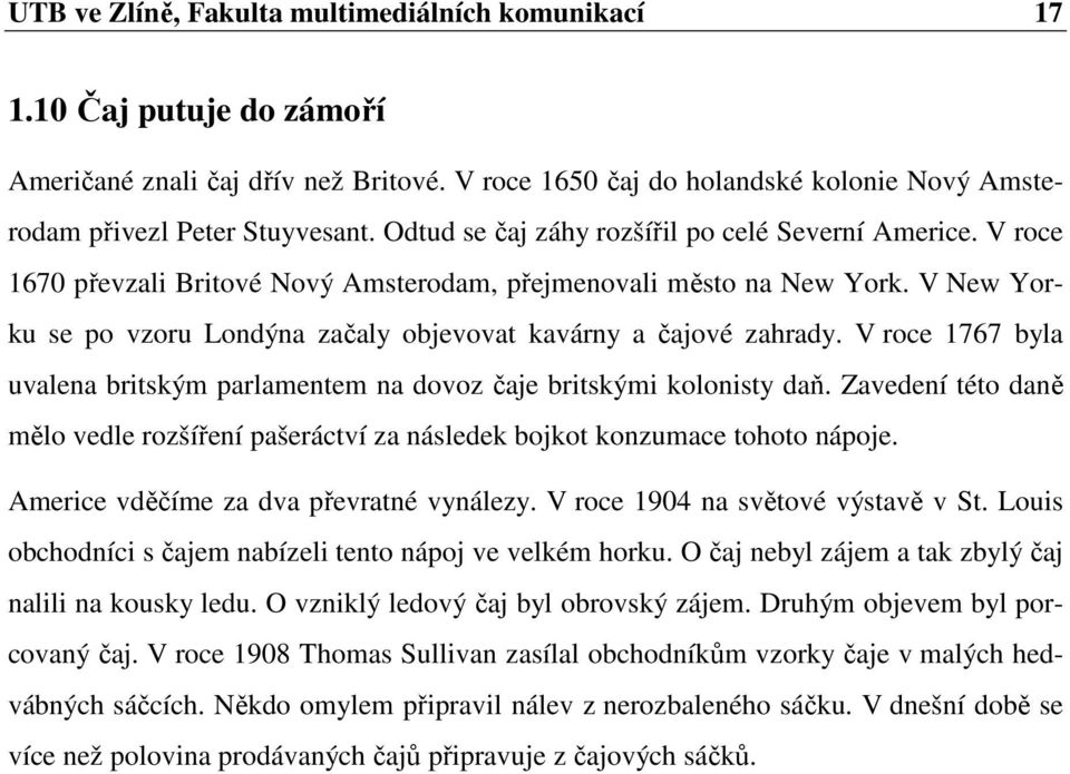 V New Yorku se po vzoru Londýna začaly objevovat kavárny a čajové zahrady. V roce 1767 byla uvalena britským parlamentem na dovoz čaje britskými kolonisty daň.