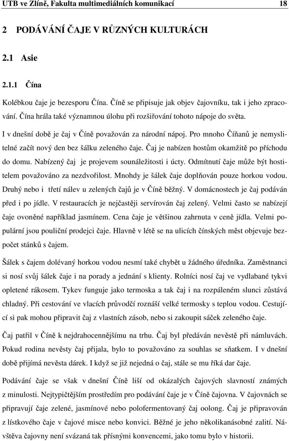 Pro mnoho Číňanů je nemyslitelné začít nový den bez šálku zeleného čaje. Čaj je nabízen hostům okamžitě po příchodu do domu. Nabízený čaj je projevem sounáležitosti i úcty.