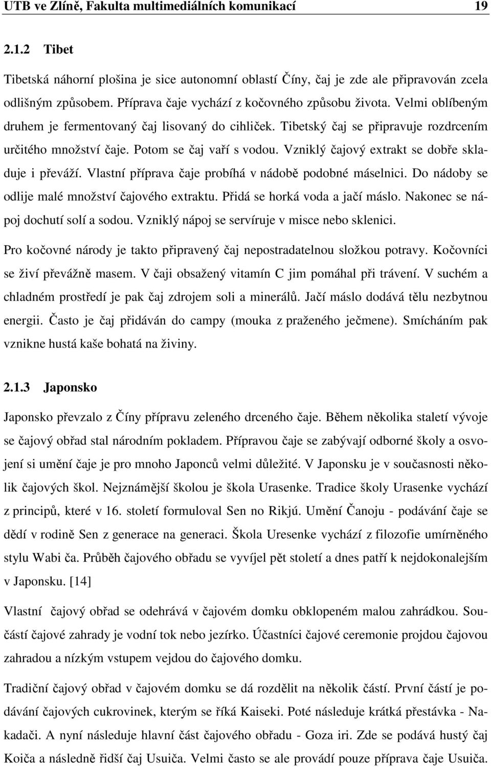 Potom se čaj vaří s vodou. Vzniklý čajový extrakt se dobře skladuje i převáží. Vlastní příprava čaje probíhá v nádobě podobné máselnici. Do nádoby se odlije malé množství čajového extraktu.