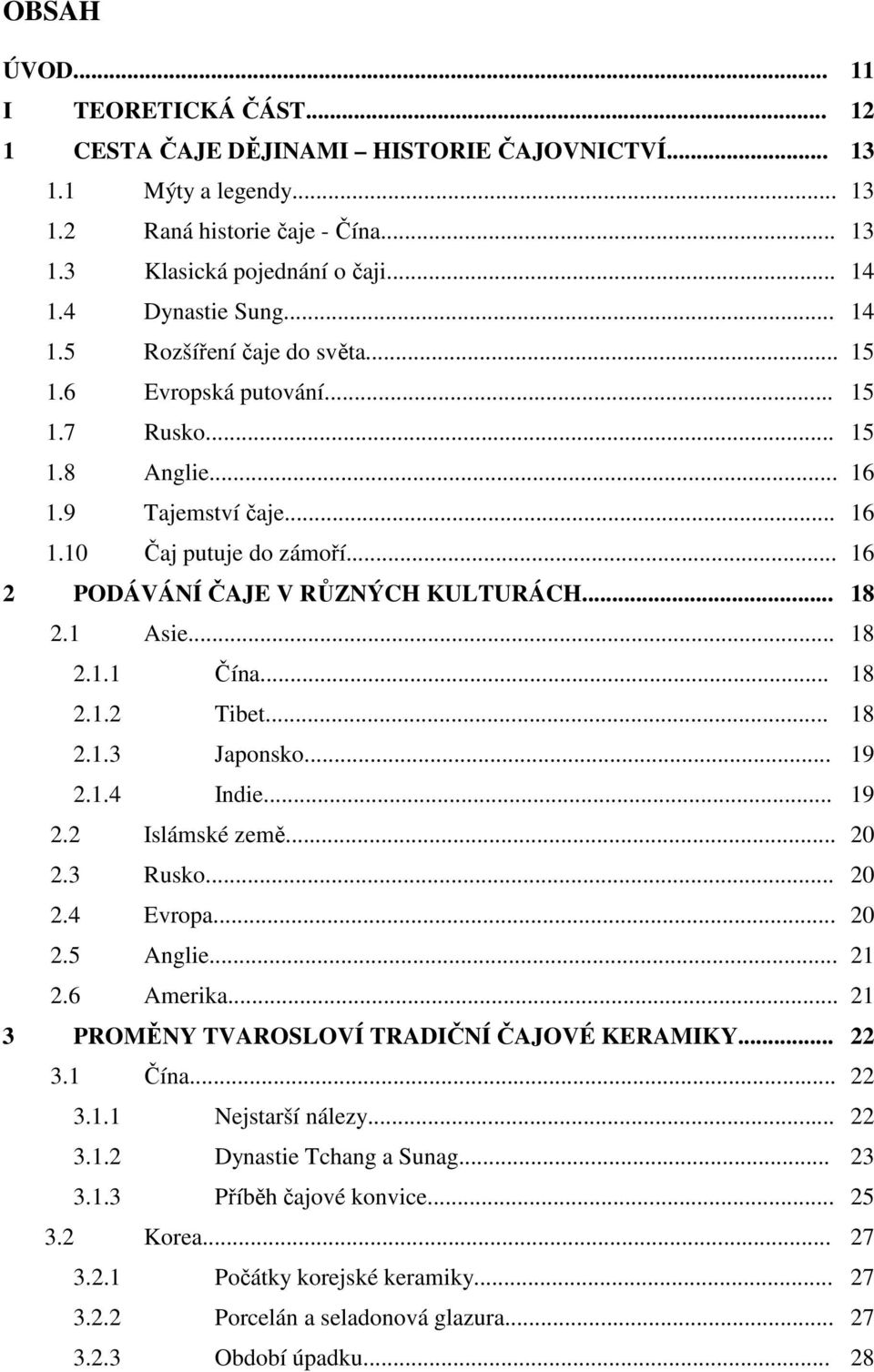 .. 16 2 PODÁVÁNÍ ČAJE V RŮZNÝCH KULTURÁCH... 18 2.1 Asie... 18 2.1.1 Čína... 18 2.1.2 Tibet... 18 2.1.3 Japonsko... 19 2.1.4 Indie... 19 2.2 Islámské země... 20 2.3 Rusko... 20 2.4 Evropa... 20 2.5 Anglie.