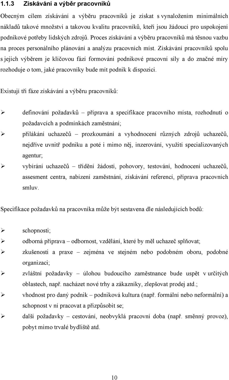 Získávání pracovníků spolu s jejich výběrem je klíčovou fází formování podnikové pracovní síly a do značné míry rozhoduje o tom, jaké pracovníky bude mít podnik k dispozici.