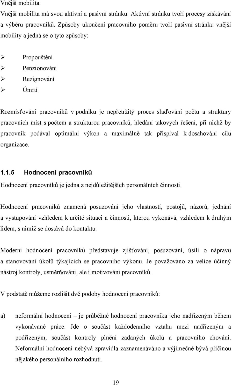 slaďování počtu a struktury pracovních míst s počtem a strukturou pracovníků, hledání takových řešení, při nichţ by pracovník podával optimální výkon a maximálně tak přispíval k dosahování cílů