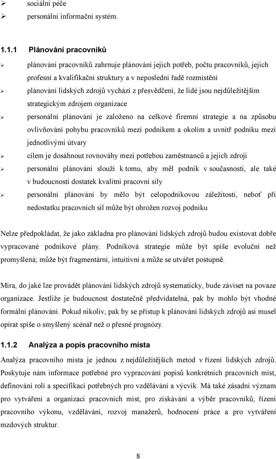 vychází z přesvědčení, ţe lidé jsou nejdůleţitějším strategickým zdrojem organizace personální plánování je zaloţeno na celkové firemní strategie a na způsobu ovlivňování pohybu pracovníků mezi