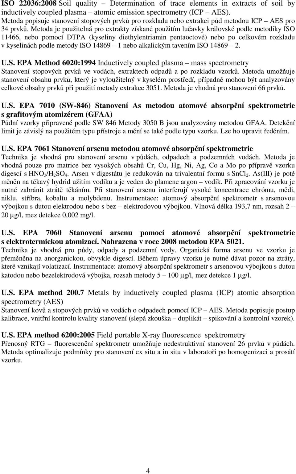 Metoda je použitelná pro extrakty získané použitím lučavky královské podle metodiky ISO 11466, nebo pomocí DTPA (kyseliny diethylentriamin pentaoctové) nebo po celkovém rozkladu v kyselinách podle