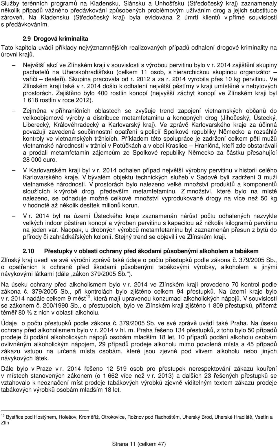 Největší akcí ve Zlínském kraji v souvislosti s výrobou pervitinu bylo v r. 2014 zajištění skupiny pachatelů na Uherskohradišťsku (celkem 11 osob, s hierarchickou skupinou organizátor vařiči dealeři).