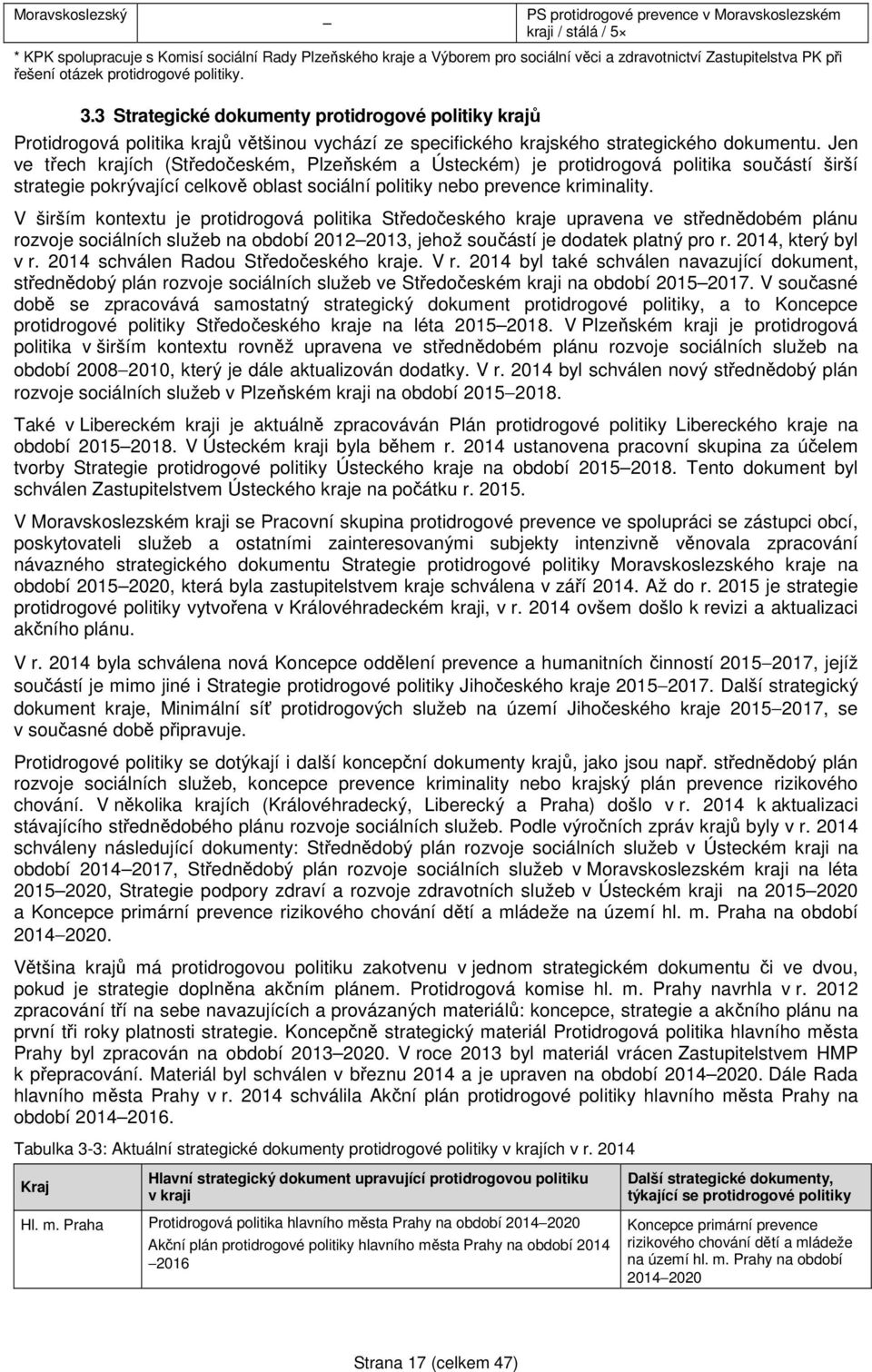 Jen ve třech krajích (Středočeském, Plzeňském a Ústeckém) je protidrogová politika součástí širší strategie pokrývající celkově oblast sociální politiky nebo prevence kriminality.