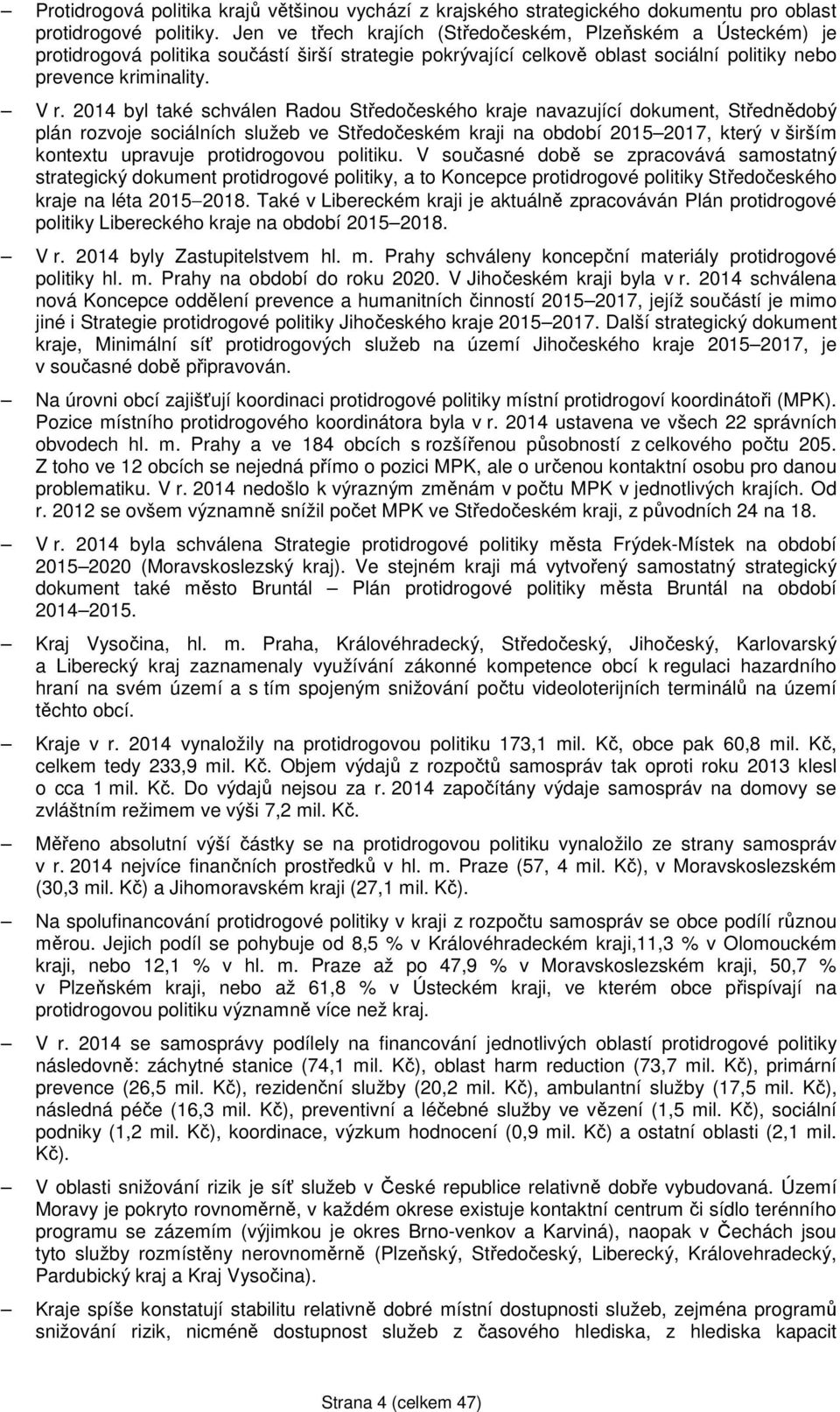 2014 byl také schválen Radou Středočeského kraje navazující dokument, Střednědobý plán rozvoje sociálních služeb ve Středočeském kraji na období 2015 2017, který v širším kontextu upravuje