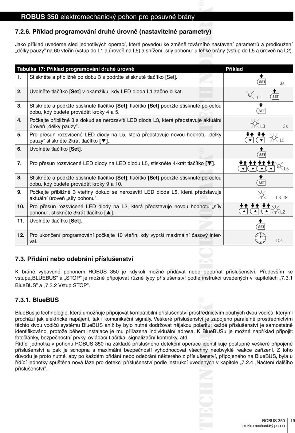 (vstup do L1 a úroveň na L5) a snížení síly pohonu u lehké brány (vstup do L5 a úroveň na L2). Tabulka 17: Příklad programování druhé úrovně 1.