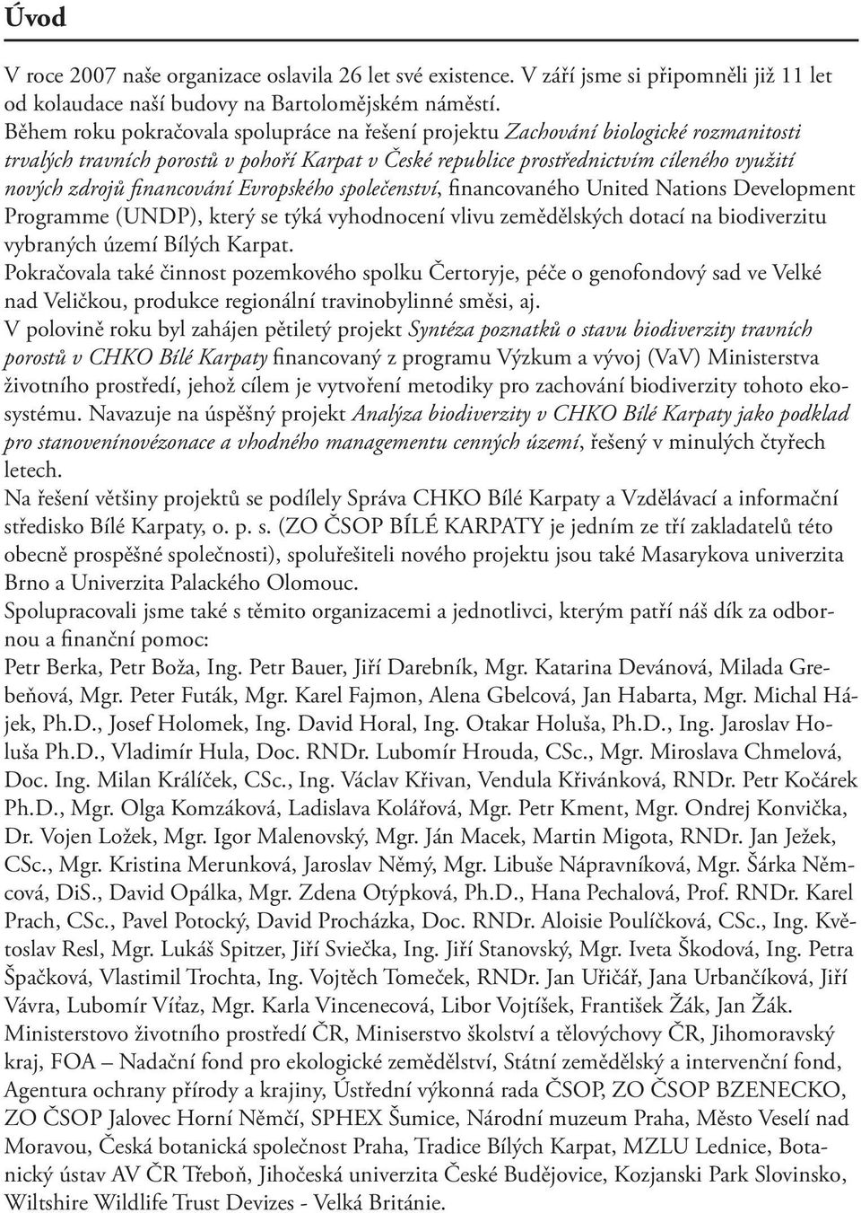 financování Evropského společenství, financovaného United Nations Development Programme (UNDP), který se týká vyhodnocení vlivu zemědělských dotací na biodiverzitu vybraných území Bílých Karpat.