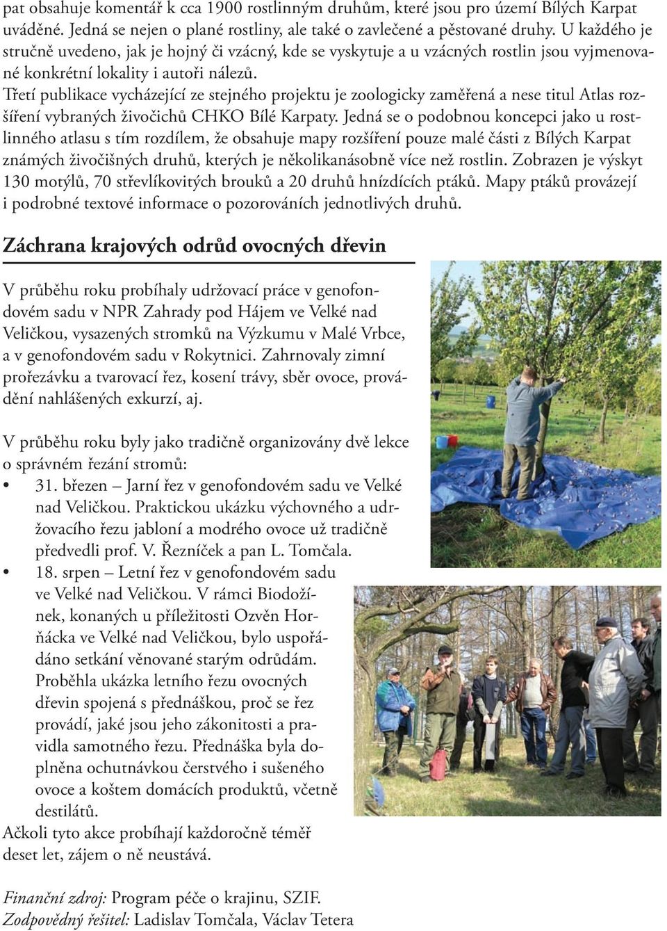 Třetí publikace vycházející ze stejného projektu je zoologicky zaměřená a nese titul Atlas rozšíření vybraných živočichů CHKO Bílé Karpaty.