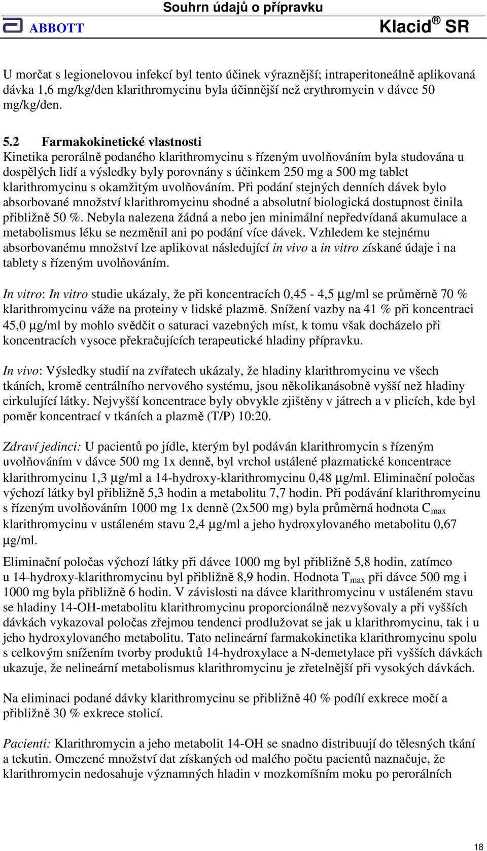 2 Farmakokinetické vlastnosti Kinetika perorálně podaného klarithromycinu s řízeným uvolňováním byla studována u dospělých lidí a výsledky byly porovnány s účinkem 250 mg a 500 mg tablet