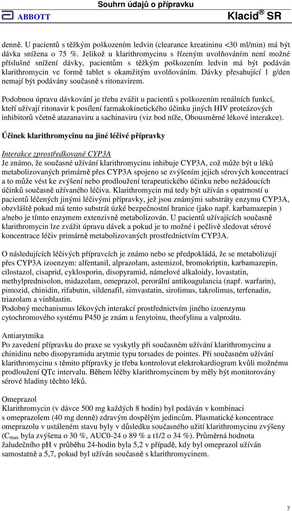 Dávky přesahující 1 g/den nemají být podávány současně s ritonavirem.