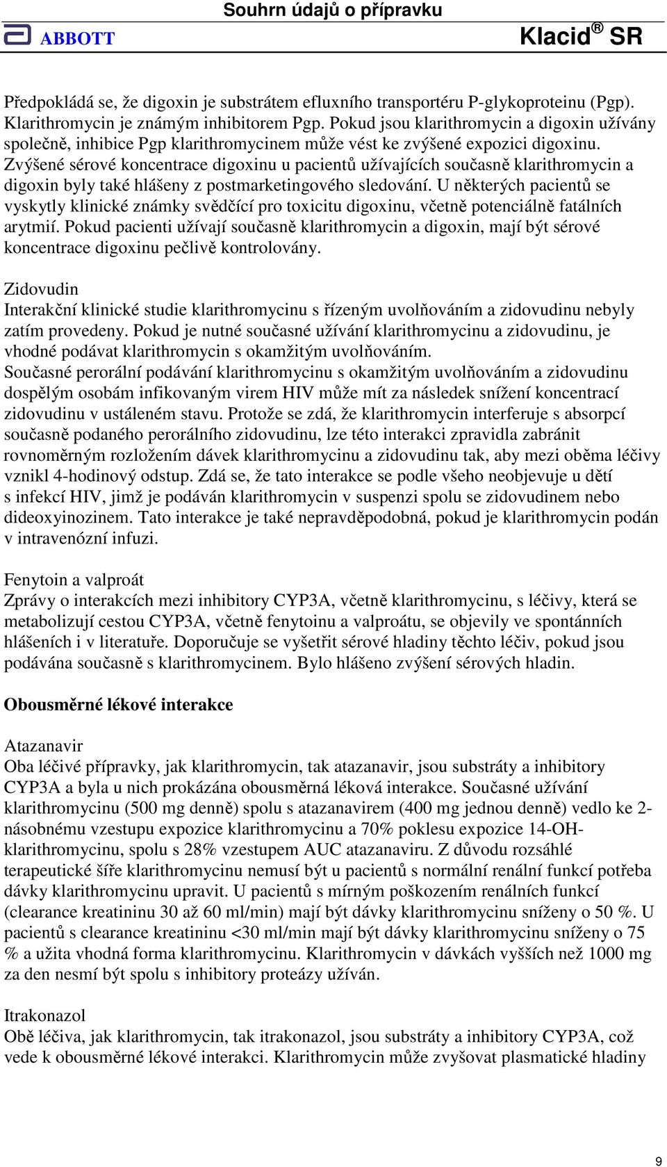 Zvýšené sérové koncentrace digoxinu u pacientů užívajících současně klarithromycin a digoxin byly také hlášeny z postmarketingového sledování.