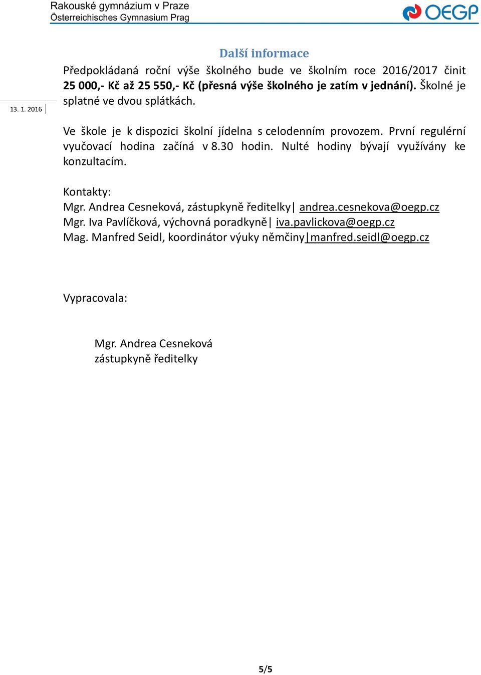 Nulté hodiny bývají využívány ke konzultacím. Kontakty: Mgr. Andrea Cesneková, zástupkyně ředitelky andrea.cesnekova@oegp.cz Mgr.