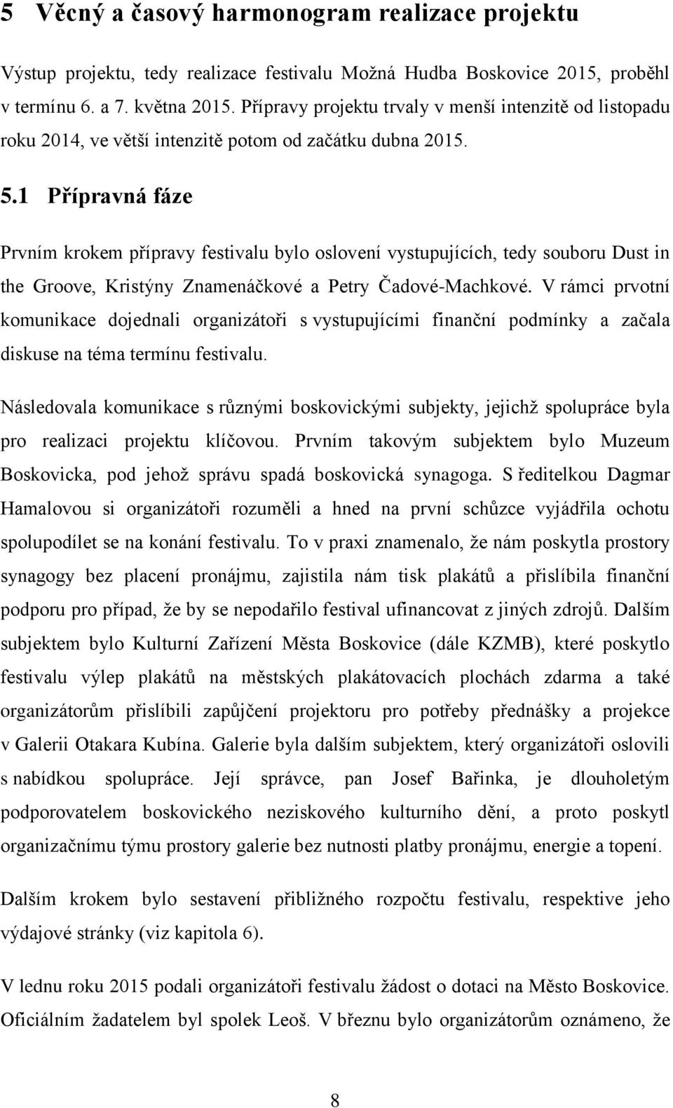 1 Přípravná fáze Prvním krokem přípravy festivalu bylo oslovení vystupujících, tedy souboru Dust in the Groove, Kristýny Znamenáčkové a Petry Čadové-Machkové.