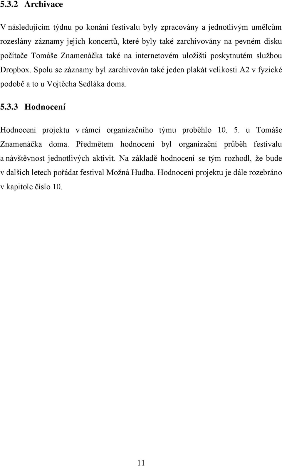 Spolu se záznamy byl zarchivován také jeden plakát velikosti A2 v fyzické podobě a to u Vojtěcha Sedláka doma. 5.3.