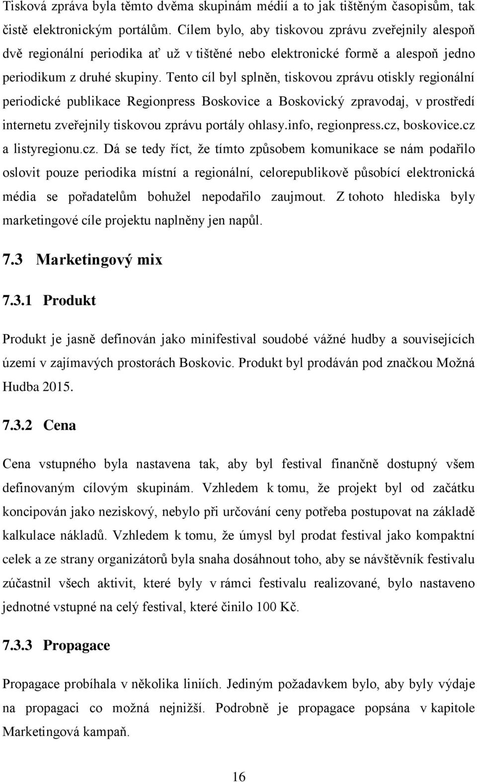 Tento cíl byl splněn, tiskovou zprávu otiskly regionální periodické publikace Regionpress Boskovice a Boskovický zpravodaj, v prostředí internetu zveřejnily tiskovou zprávu portály ohlasy.