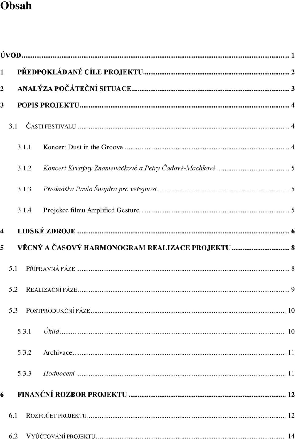 .. 5 4 LIDSKÉ ZDROJE... 6 5 VĚCNÝ A ČASOVÝ HARMONOGRAM REALIZACE PROJEKTU... 8 5.1 PŘÍPRAVNÁ FÁZE... 8 5.2 REALIZAČNÍ FÁZE... 9 5.3 POSTPRODUKČNÍ FÁZE... 10 5.