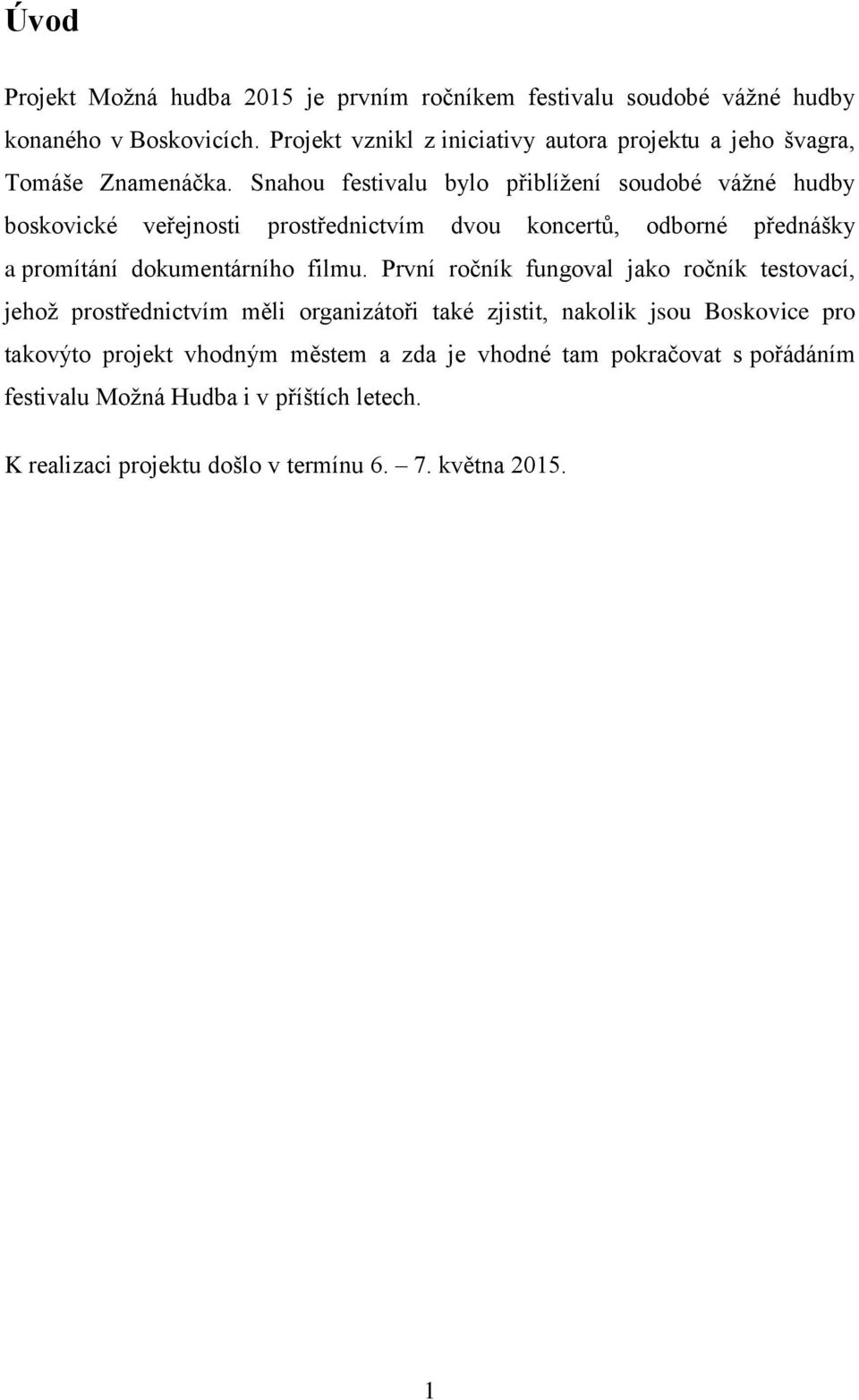 Snahou festivalu bylo přiblížení soudobé vážné hudby boskovické veřejnosti prostřednictvím dvou koncertů, odborné přednášky a promítání dokumentárního filmu.