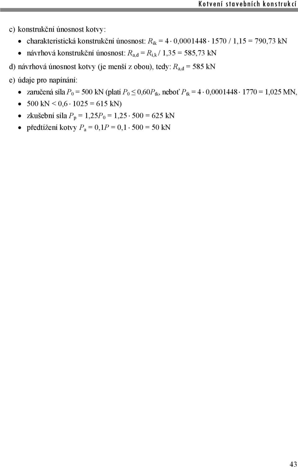 a,d = 585 kn e) údaje pro napínání: zaručená síla P 0 = 500 kn (platí P 0 0,60P tk, neboť P tk = 4 0,0001448 1770 =