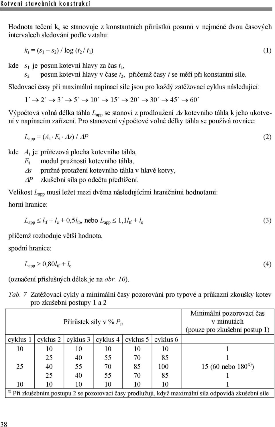 Sledovací časy při maximální napínací síle jsou pro každý zatěžovací cyklus následující: 1 2 3 5 15 20 30 45 60 Výpočtová volná délka táhla L app se stanoví z prodloužení s kotevního táhla k jeho